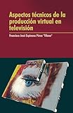 Aspectos técnicos de la producción virtual en televisión: Concepto técnicos relacionados con la Producción virtual en televisión con paredes LED