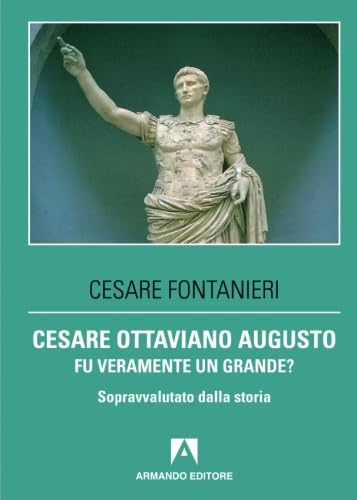Cesare Ottaviano Augusto fu veramente un grande? Sopravvalutato dalla stor
