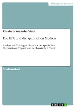Paperback Die ETA und die spanischen Medien: Analyse mit Zeitungsartikeln aus der spanischen Tageszeitung "El pais" und der baskischen "Gara" [German] Book