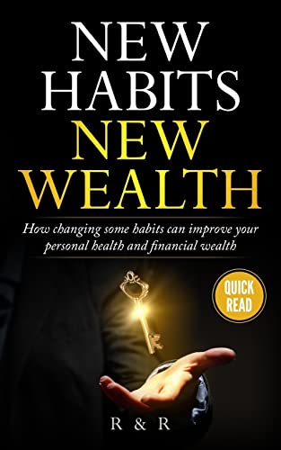 New Habits - New Wealth: How Changing Some Habits Can Improve Your Personal Health And Financial Wealth (A Simpler Life)