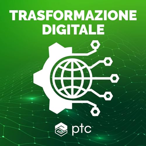 Trasformazione digitale - Come il Digitale trasforma il Fisico Podcast Por PTC arte de portada