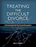 Treating the Difficult Divorce: A Practical Guide for Psychotherapists