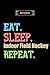 Eat, Sleep, Indoor Field Hockey, Repeat Notebook - Indoor Field Hockey Lovers And Fans Gift: Lined Notebook / Journal Gift, 120 Pages, 6x9, Soft Cover, Matte Finish