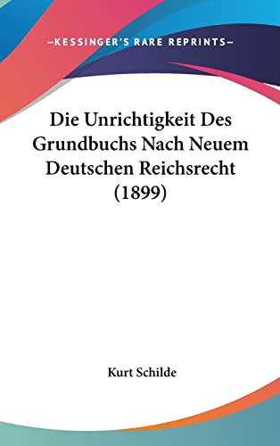Die Unrichtigkeit Des Grundbuchs Nach Neuem Deutschen Reichsrecht (1899) (German Edition)