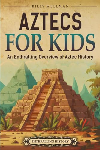 Aztecs for Kids: An Enthralling Overview of Aztec History (Travel through Time)