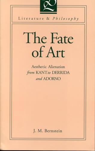 The Fate of Art: Aesthetic Alienation from Kant to Derrida and Adorno (Literature and Philosophy)
