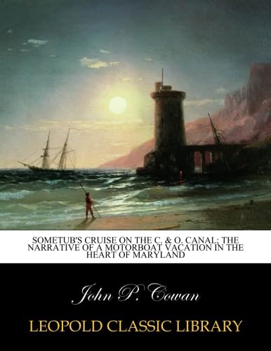 Sometub's cruise on the C. & O. canal; the narrative of a motorboat vacation in the heart of Maryland