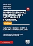 Imprenditore agricolo professionale (IAP). Società agricola e agriturismo. Guida pratica e formulario con oltre 50 schemi di atti e facsimile personalizzabili. Con espansione online