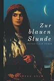Zur blauen Stunde: Historischer Roman