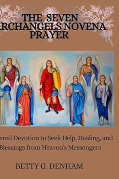 Paperback The Seven Archangels Novena Prayer: A Sacred Devotion to Seek Help, Healing, and Blessings from Heaven's Messengers Book