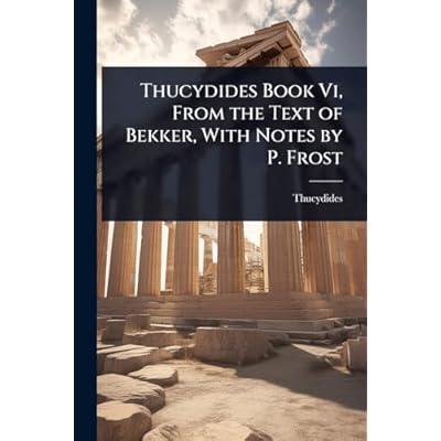 Thucydides Book Vi, From the Text of Bekker, With Notes by P. Frost