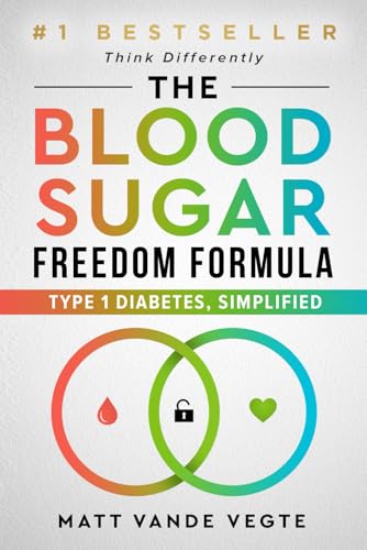 The Blood Sugar Freedom Formula: Type 1 Diabetes, Simplified