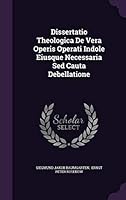 Dissertatio Theologica de Vera Operis Operati Indole Eiusque Necessaria sed Cauta Debellatione 1342651758 Book Cover