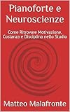 Pianoforte e Neuroscienze: Come Ritrovare Motivazione, Costanza e Disciplina nello Studio