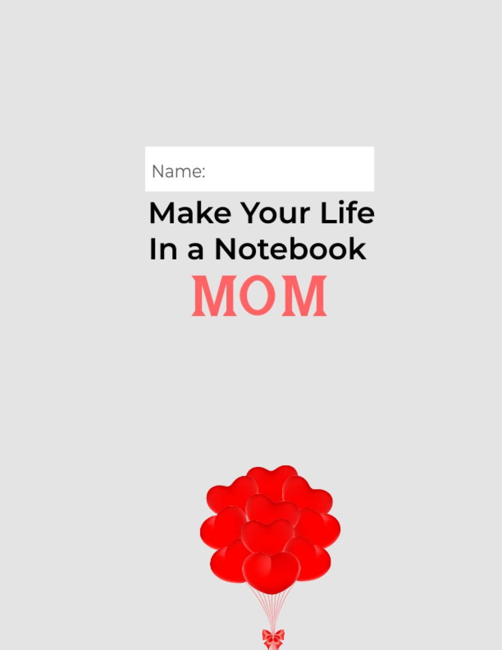Make Your Life In a Notebook, MOM: A place to capture memories, dreams, and inspirations, Record your journey, celebrate your achievements, 8.5 x11 inch 120 pages