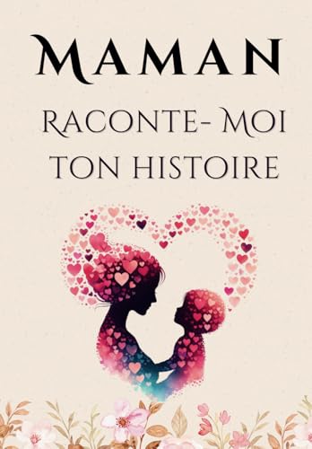 Maman Raconte-Moi ton Histoire: Livre à compléter par sa mère pour connaître son histoire, sa vie et ses souvenirs | Cadeau original fête des mères, anniversaire, noël