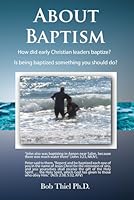 About Baptism: How did early Christian leaders baptize? Is being baptized something you should do? 1636600700 Book Cover