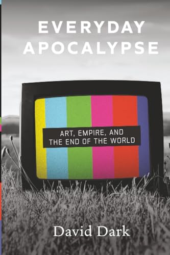 Everyday Apocalypse: Art, Empire, and the End of the World