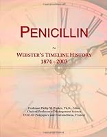 Penicillin: Webster's Timeline History, 1874 - 2003 0546890016 Book Cover