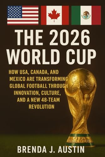 THE 2026 FIFA WORLD CUP: HOW USA, CANADA, AND MEXICO