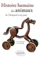Histoire humaine des Animaux. De l'Antiquité à nos jours… 2729841687 Book Cover