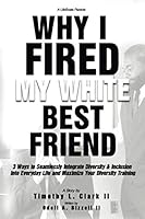 Why I Fired My White Best Friend: 3 Practical Ways to Integrate Diversity & Inclusion Into The Culture of Your Life & Organization, Retain Good People, & Become a Better Leader 1693711605 Book Cover