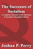 The Successes of Socialism: A Complete Chronicle of the Successes of Socialism Throughout History