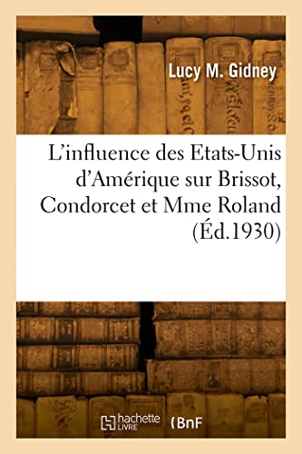 L'influence des Etats-Unis d'Amérique sur Brissot, Condorcet et Mme Roland (French Edition)