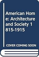 American Home: Architecture and Society 1815-1915 0316342998 Book Cover