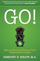 Go!: How to Find and Pursue Your Passionate Purpose 1505842808 Book Cover