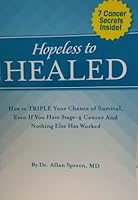 Hopeless to Healed: How to TRIPLE Your Chance of Survival, Even If You Have Stage-4 Cancer And Nothing Else Has Worked B0741YG62C Book Cover