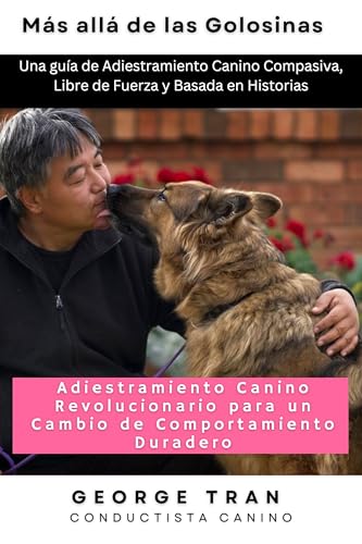 Más allá de las Golosinas: Adiestramiento Canino Revolucionario para un Cambio de Comportamiento Duradero: Una guía de Adiestramiento Canino Compasiva, Libre de Fuerza y Basada en Historias