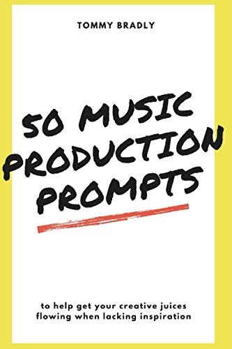 50 Music Production Prompts: to help get your creative juices flowing when lacking inspiration