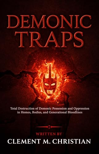 Demonic Traps: Total Destruction of Demonic Possession, Oppression and Occupation in Homes, Offices, Bodies, and Generational Bloodlines