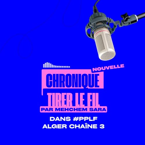 Couverture de Tirer le fil - Billet d'humeur de Sara Mehchem - Perds Pas Le Fil Alger Cha&icirc;ne 3