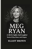 MEG RYAN: A Life In Lights And Laughter - Stories Of Joy, Heart, And Chapter B0FXQPYZLW Book Cover