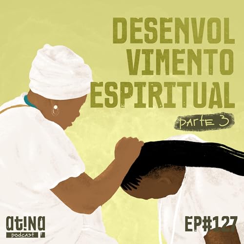 Atina Pra Isso #127: Desenvolvimento Espiritual - Parte III