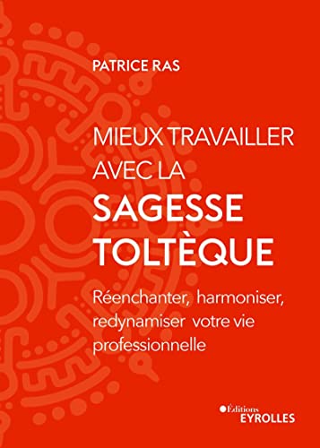 livre Mieux travailler avec la sagesse toltèque: Réenchanter, harmoniser, redynamiser votre vie professionnelle