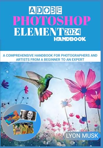Independently Published Musk, Lyon Adobe Photoshop Element 2024 Handbook: A Comprehensive Handbook For Photographers And Artists From A Beginner To An Expert cover
