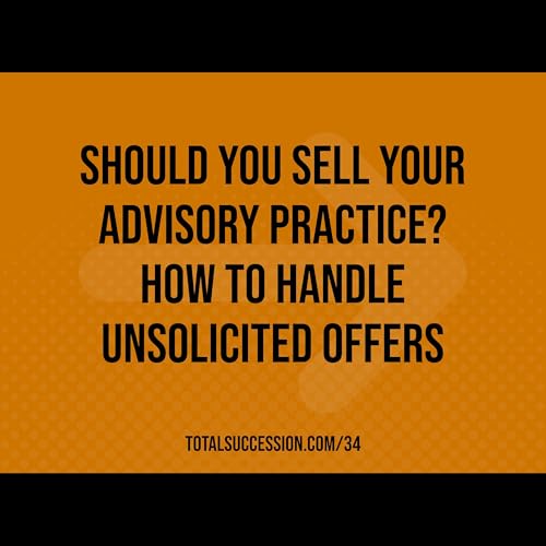 Should You Sell Your Advisory Practice? How to Handle Unsolicited Offers cover art