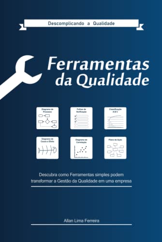 Ferramentas da Gestão da Qualidade: Digrama de processo, Folhas de Verificação, Classificação ABC, Diagrama de Causa e Efeito, DiAgrama de correlação e Plano de Ação (Portuguese Edition) - Ferreira, Prof Allan Lima