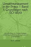 Umweltmanagement in der Praxis – Band 1: Grundlagen nach ISO 14001: Praxisleitfaden für Umweltmanager, HSSE-Verantwortliche und Auditoren in Unternehmen (Umweltmanagement & HSSE in der Praxis, Band 1)