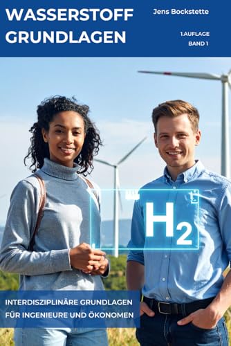 Wasserstoff: Grundlagen: Interdisziplinäre Grundlagen für Ingenieure und Ökonomen