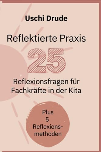 Reflektierte Praxis: 25 Selbstreflexionsfragen für pädagogische Fachkräfte in Kita