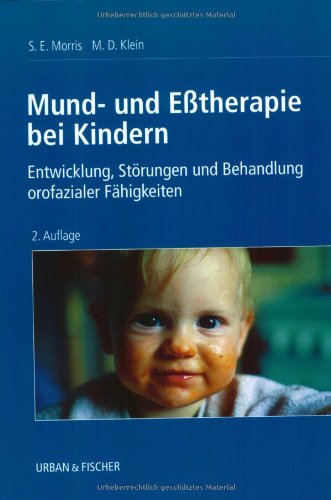 Mund- und Esstherapie bei Kindern: Entwicklung, Störungen und Behandlung orofazialer Fähigkeiten Mund- und Esstherapie bei Kindern: Entwicklung, Störungen und Behandlung orofazialer Fähigkeiten