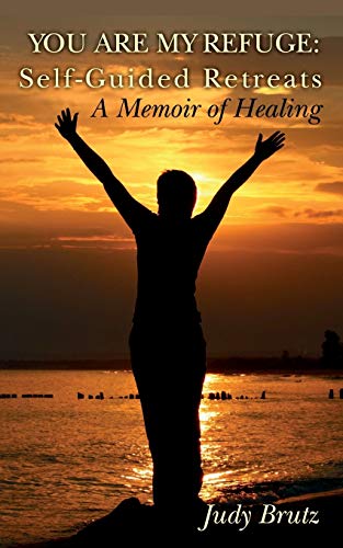 You Are My Refuge: Self-Guided Retreats: A Memoir of Healing
