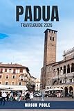 paduano beatrice  PADUA TRAVEL GUIDE 2026: 100 Places Not to Miss in Padua, Italy – Insider Tips for Exploring Medieval Streets, Bustling Markets, Romantic Bridges, ... and Scenic Day Trips Across Veneto