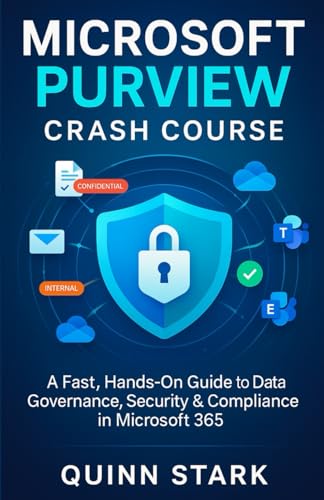 MICROSOFT PURVIEW CRASH COURSE: A Fast, Hands-On Guide to Data Governance, Security & Compliance in Microsoft 365