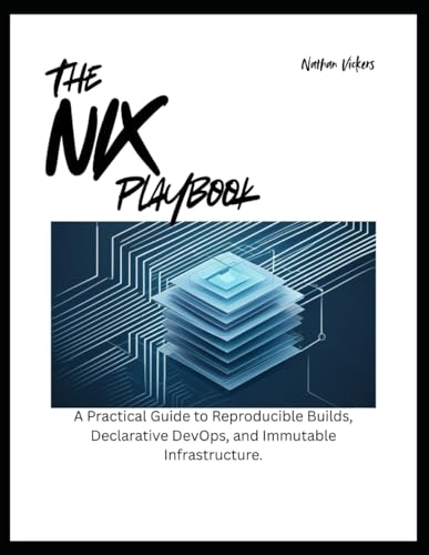 The Nix Playbook: A Practical Guide to Reproducible Builds, Declarative DevOps, and Immutable Infrastructure
