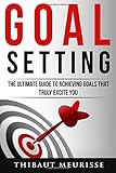 Goal Setting: The Ultimate Guide To Achieving Goals That Truly Excite You